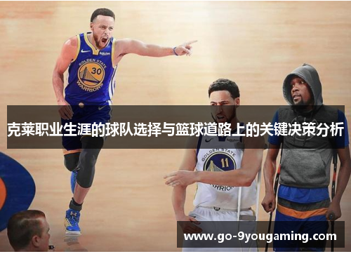 克莱职业生涯的球队选择与篮球道路上的关键决策分析