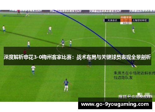 深度解析申花3-0梅州客家比赛：战术布局与关键球员表现全景剖析