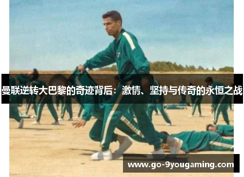 曼联逆转大巴黎的奇迹背后：激情、坚持与传奇的永恒之战