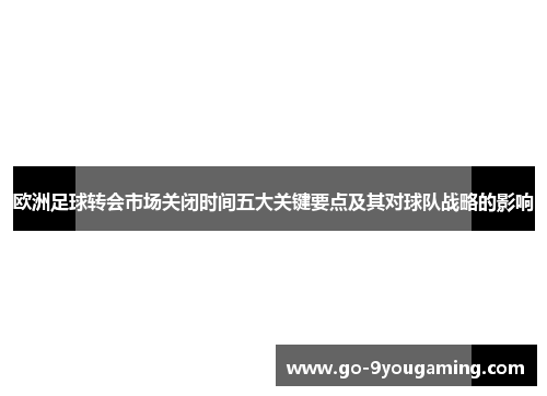欧洲足球转会市场关闭时间五大关键要点及其对球队战略的影响