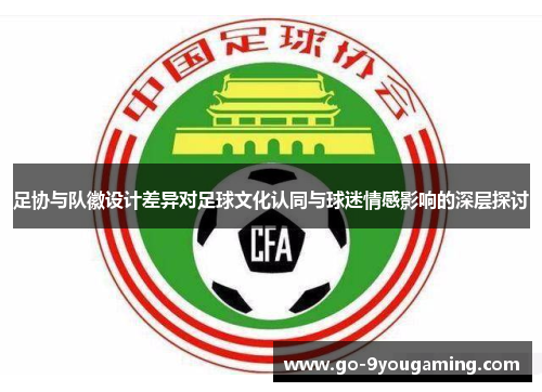足协与队徽设计差异对足球文化认同与球迷情感影响的深层探讨