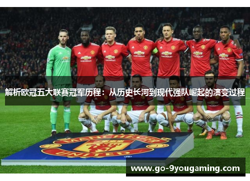 解析欧冠五大联赛冠军历程:从历史长河到现代强队崛起的演变过程 解析欧冠五大联赛冠军历程:从历史长河到现代强队崛起的演变过程