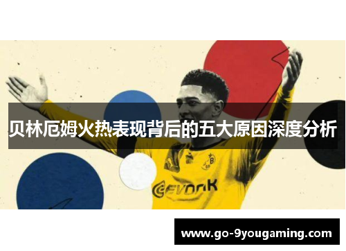 贝林厄姆火热表现背后的五大原因深度分析