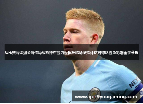 从比赛阅读到关键传导解析德布劳内世俱杯临场发挥评估对球队胜负影响全景分析