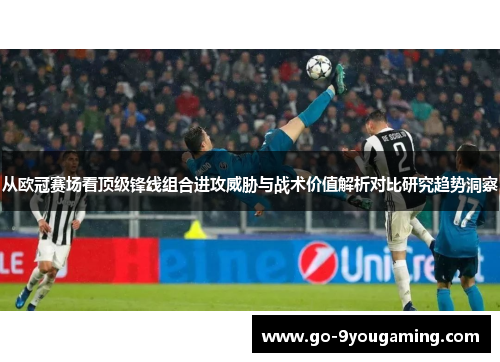 从欧冠赛场看顶级锋线组合进攻威胁与战术价值解析对比研究趋势洞察
