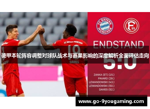 德甲本轮阵容调整对球队战术与赛果影响的深度解析全面评估走向 德甲本轮阵容调整对球队战术与赛果影响的深度解析全面评估走向