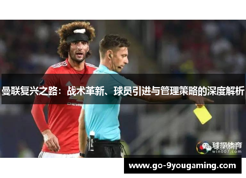 曼联复兴之路：战术革新、球员引进与管理策略的深度解析