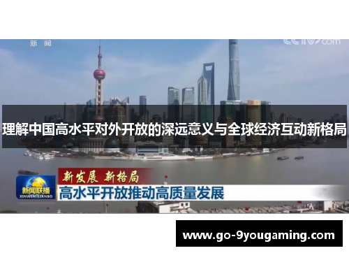 理解中国高水平对外开放的深远意义与全球经济互动新格局