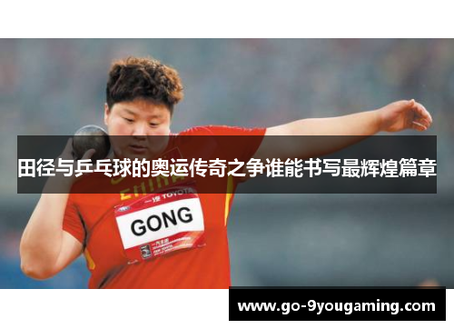田径与乒乓球的奥运传奇之争谁能书写最辉煌篇章